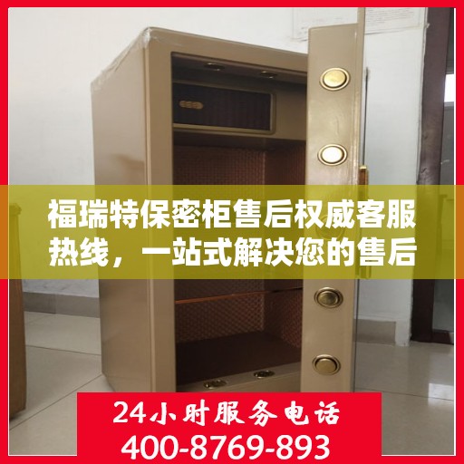 福瑞特保密柜售后权威客服热线，一站式解决您的售后需求