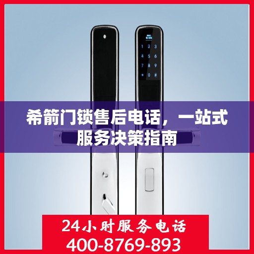 希箭门锁售后电话，一站式服务决策指南