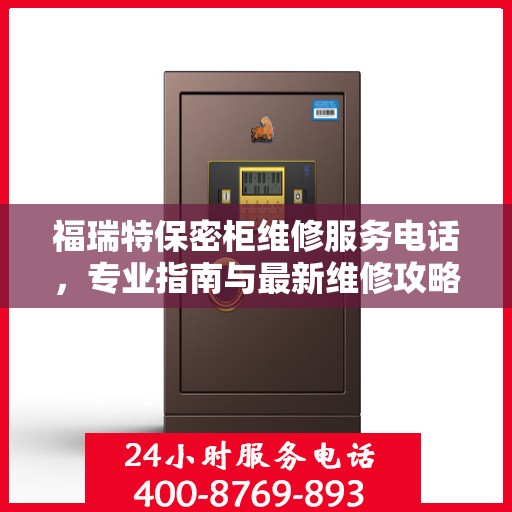 福瑞特保密柜维修服务电话，专业指南与最新维修攻略