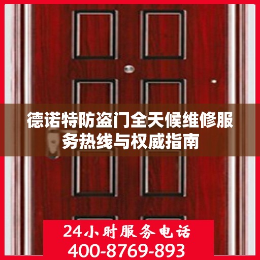 德诺特防盗门全天候维修服务热线与权威指南