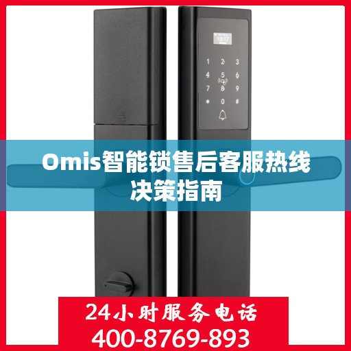 Omis智能锁售后客服热线决策指南