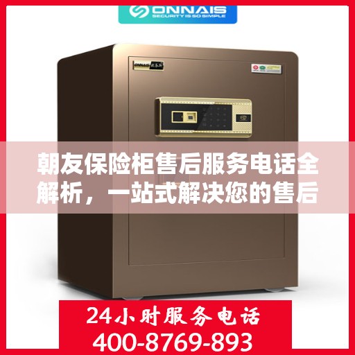朝友保险柜售后服务电话全解析，一站式解决您的售后需求