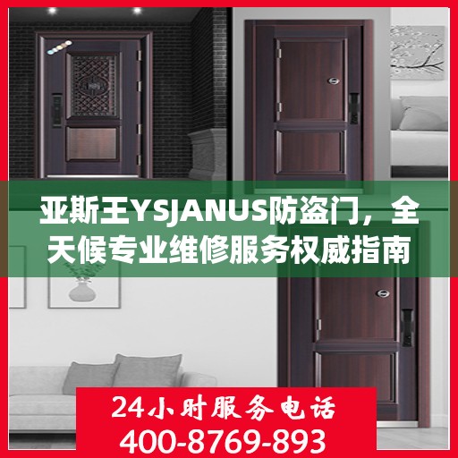 亚斯王YSJANUS防盗门，全天候专业维修服务权威指南