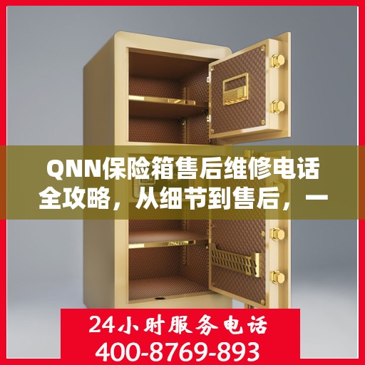 QNN保险箱售后维修电话全攻略，从细节到售后，一站式解决您的维修烦恼