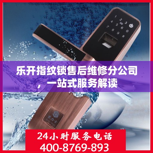 乐开指纹锁售后维修分公司，一站式服务解读