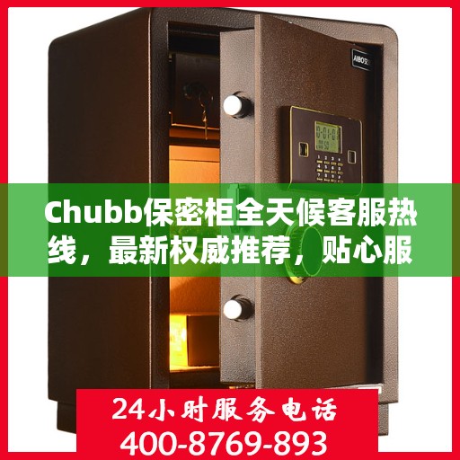 Chubb保密柜全天候客服热线，最新权威推荐，贴心服务不间断