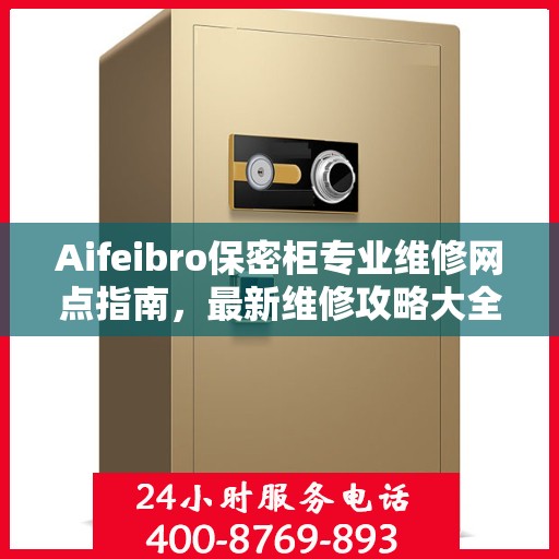 Aifeibro保密柜专业维修网点指南，最新维修攻略大全