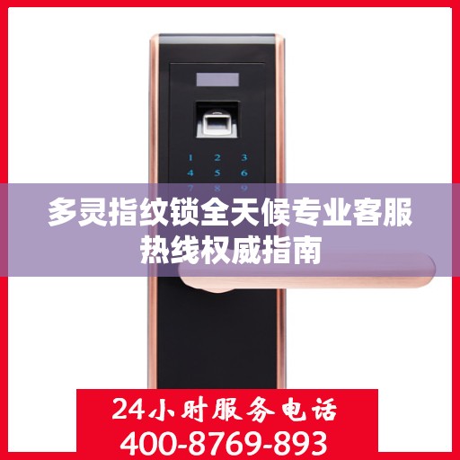 多灵指纹锁全天候专业客服热线权威指南