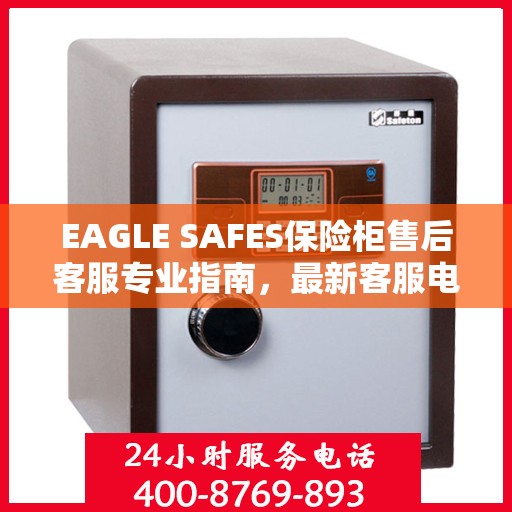 EAGLE SAFES保险柜售后客服专业指南，最新客服电话及售后攻略
