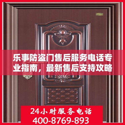 乐事防盗门售后服务电话专业指南，最新售后支持攻略