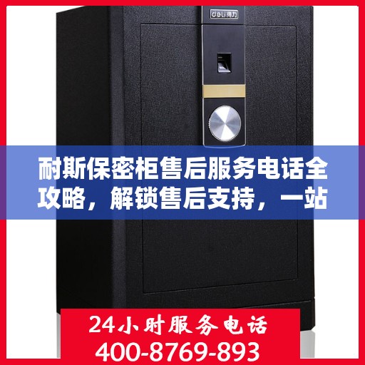 耐斯保密柜售后服务电话全攻略，解锁售后支持，一站式解决您的需求！