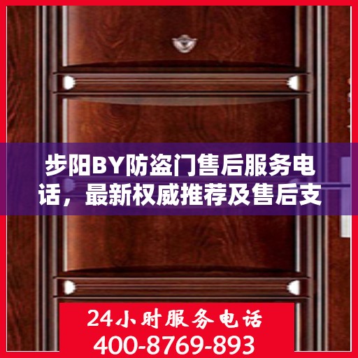 步阳BY防盗门售后服务电话，最新权威推荐及售后支持热线