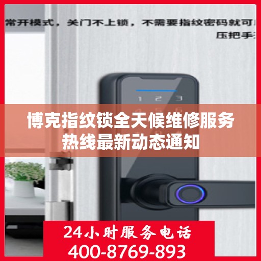 博克指纹锁全天候维修服务热线最新动态通知