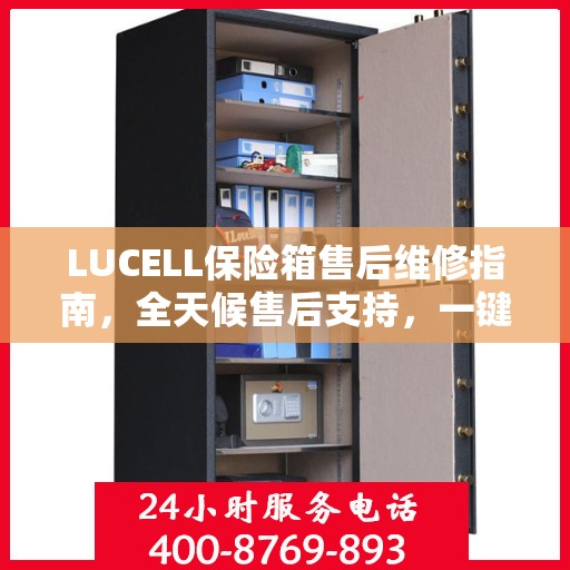 LUCELL保险箱售后维修指南，全天候售后支持，一键解决您的需求