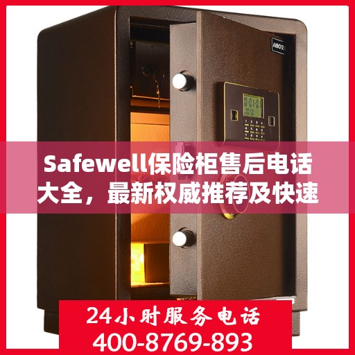 Safewell保险柜售后电话大全，最新权威推荐及快速服务指南
