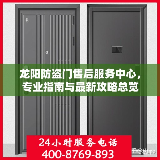 龙阳防盗门售后服务中心，专业指南与最新攻略总览
