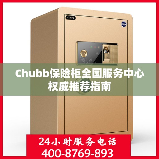 Chubb保险柜全国服务中心权威推荐指南