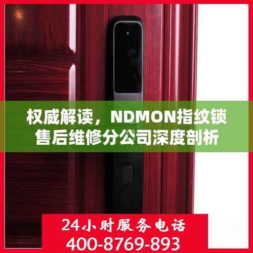 权威解读，NDMON指纹锁售后维修分公司深度剖析