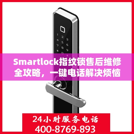 Smartlock指纹锁售后维修全攻略，一键电话解决烦恼
