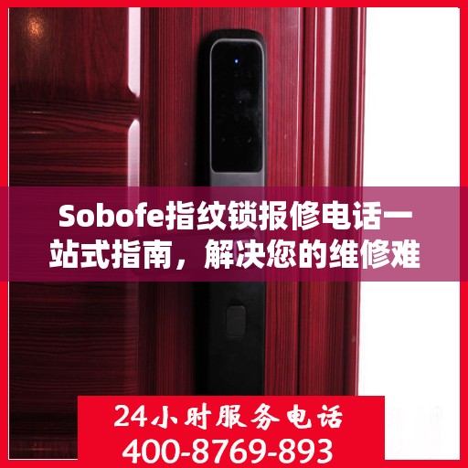 Sobofe指纹锁报修电话一站式指南，解决您的维修难题