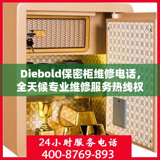 Diebold保密柜维修电话，全天候专业维修服务热线权威发布