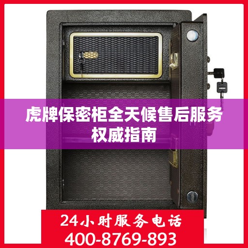 虎牌保密柜全天候售后服务权威指南