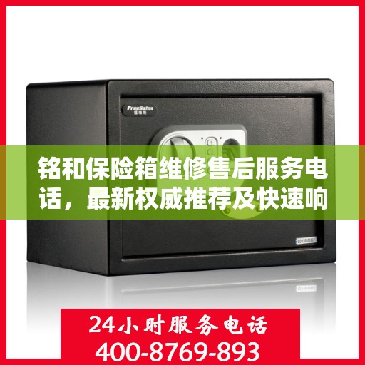 铭和保险箱维修售后服务电话，最新权威推荐及快速响应维修服务指南