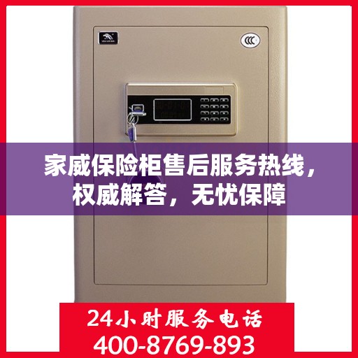 家威保险柜售后服务热线，权威解答，无忧保障