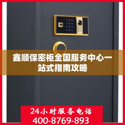 鑫顺保密柜全国服务中心一站式指南攻略