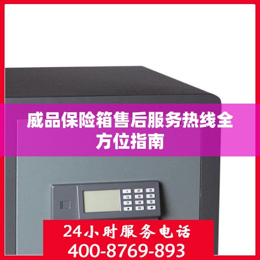 威品保险箱售后服务热线全方位指南