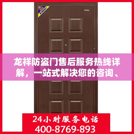 龙祥防盗门售后服务热线详解，一站式解决您的咨询、投诉与售后需求