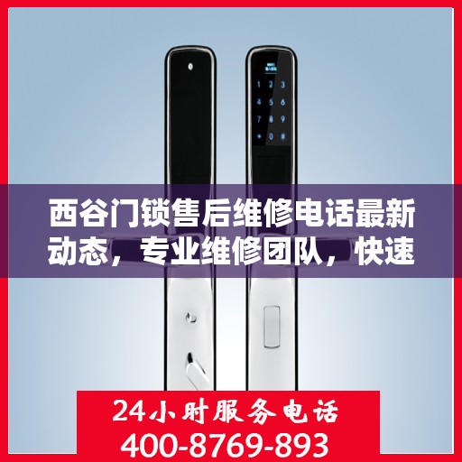 西谷门锁售后维修电话最新动态，专业维修团队，快速响应服务！