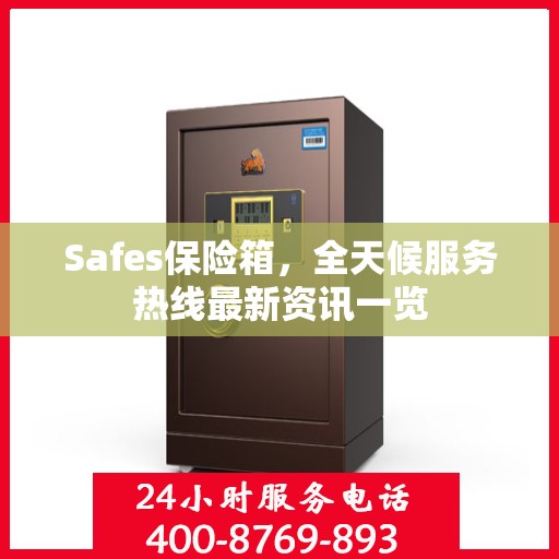 Safes保险箱，全天候服务热线最新资讯一览