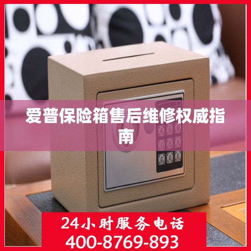 爱普保险箱售后维修权威指南