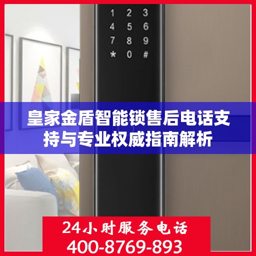 皇家金盾智能锁售后电话支持与专业权威指南解析
