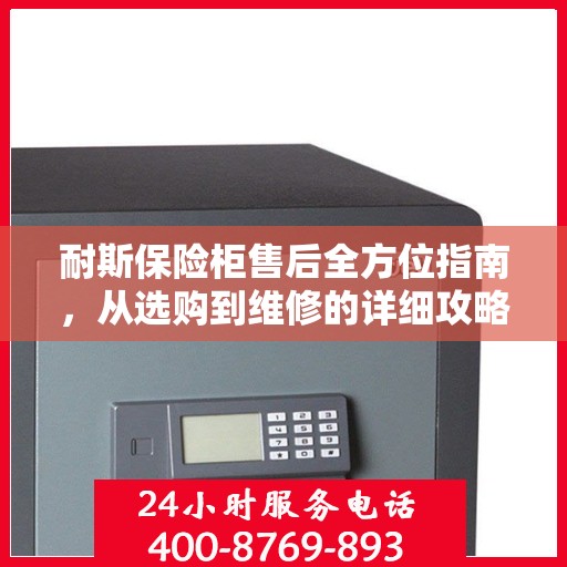 耐斯保险柜售后全方位指南，从选购到维修的详细攻略