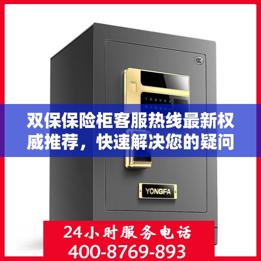 双保保险柜客服热线最新权威推荐，快速解决您的疑问和需求！
