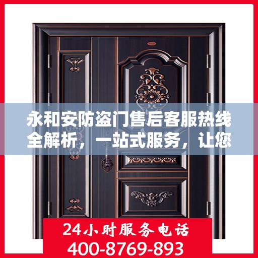 永和安防盗门售后客服热线全解析，一站式服务，让您无忧沟通