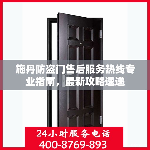 施丹防盗门售后服务热线专业指南，最新攻略速递