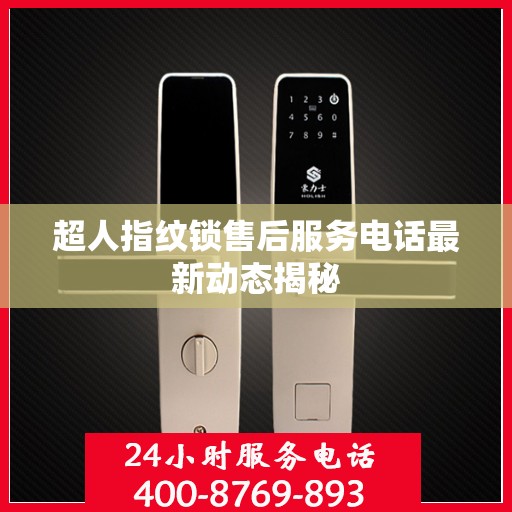超人指纹锁售后服务电话最新动态揭秘
