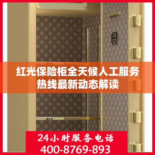红光保险柜全天候人工服务热线最新动态解读