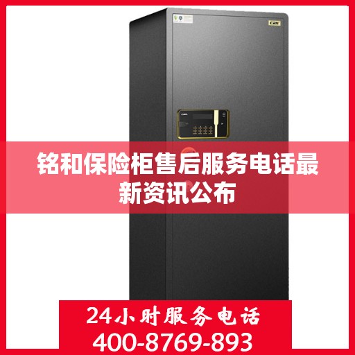 铭和保险柜售后服务电话最新资讯公布
