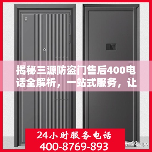 揭秘三源防盗门售后400电话全解析，一站式服务，让您无忧！