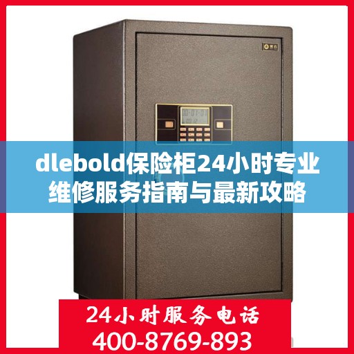 dlebold保险柜24小时专业维修服务指南与最新攻略