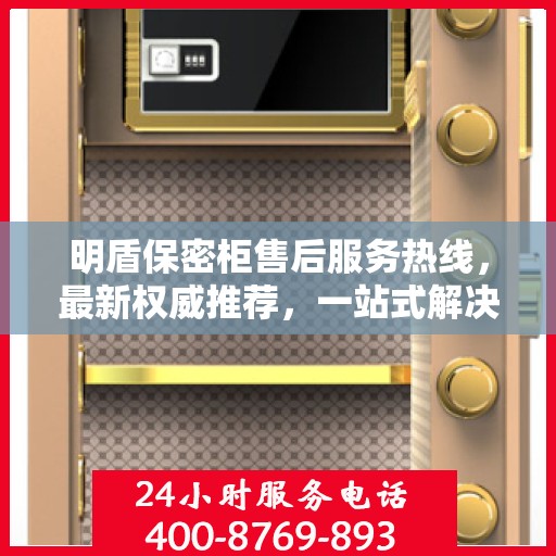 明盾保密柜售后服务热线，最新权威推荐，一站式解决您的需求！