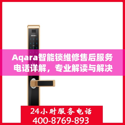 Aqara智能锁维修售后服务电话详解，专业解读与解决方案