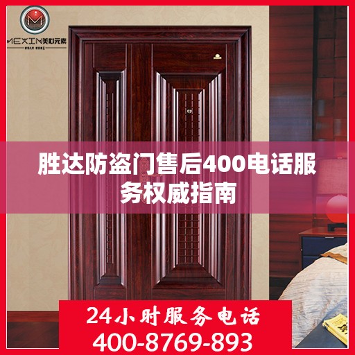 胜达防盗门售后400电话服务权威指南