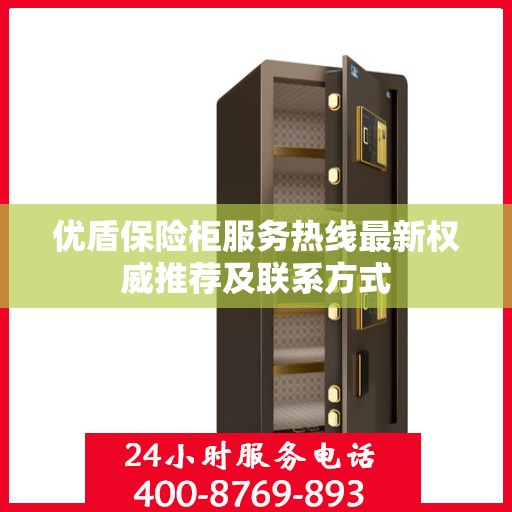 优盾保险柜服务热线最新权威推荐及联系方式