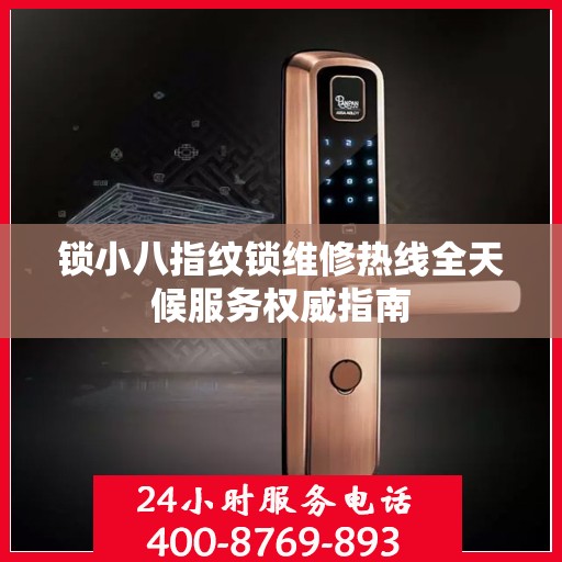 锁小八指纹锁维修热线全天候服务权威指南