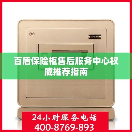 百盾保险柜售后服务中心权威推荐指南